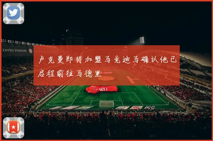 卢克曼即将加盟马竞迪马确认他已启程前往马德里