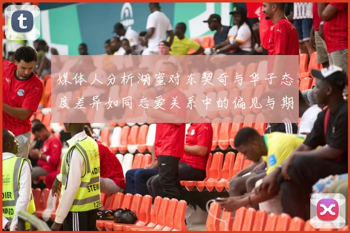 媒体人分析湖蜜对东契奇与华子态度差异如同恋爱关系中的偏见与期待